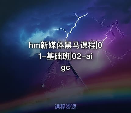 hm新媒体黑马课程|01-基础班|02-aigc