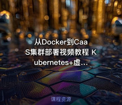 从Docker到CaaS集群部署视频教程 Kubernetes+虚拟化容器Docker实战应用课程