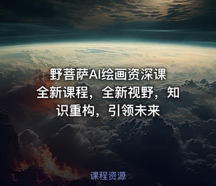 野菩萨AI绘画资深课 全新课程，全新视野，知识重构，引领未来