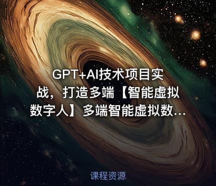 GPT+AI技术项目实战，打造多端【智能虚拟数字人】多端智能虚拟数字人项目