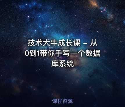 技术大牛成长课 - 从0到1带你手写一个数据库系统