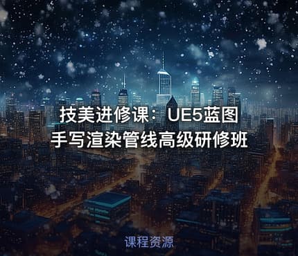 技美进修课：UE5蓝图手写渲染管线高级研修班