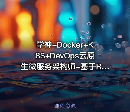学神-Docker+K8S+DevOps云原生微服务架构师-基于Rocky8+k8s126版本