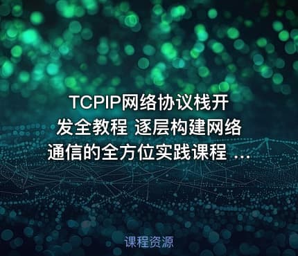 TCPIP网络协议栈开发全教程 逐层构建网络通信的全方位实践课程 TCPIP协议栈完全手册