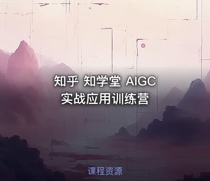 知乎 知学堂 AIGC实战应用训练营