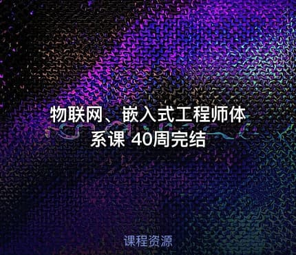 物联网、嵌入式工程师体系课 40周完结