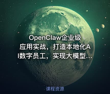 OpenClaw企业级应用实战，打造本地化AI数字员工，实现大模型与企业本地业务场景的深度融合
