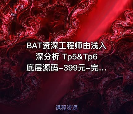 BAT资深工程师由浅入深分析 Tp5&Tp6底层源码-399元-完结