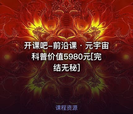 开课吧-前沿课・元宇宙科普价值5980元[完结无秘]