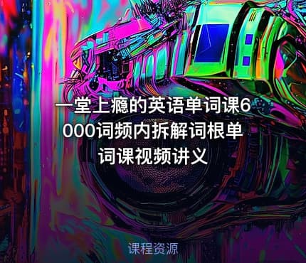 一堂上瘾的英语单词课6000词频内拆解词根单词课视频讲义