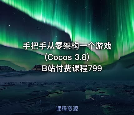手把手从零架构一个游戏(Cocos 3.8)--B站付费课程799