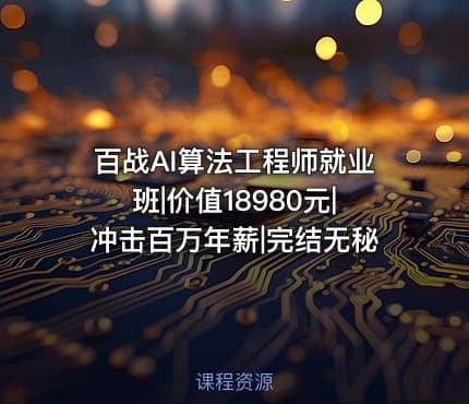 百战AI算法工程师就业班|价值18980元|冲击百万年薪|完结无秘
