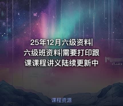 25年12月六级资料|六级班资料|需要打印跟课课程讲义陆续更新中