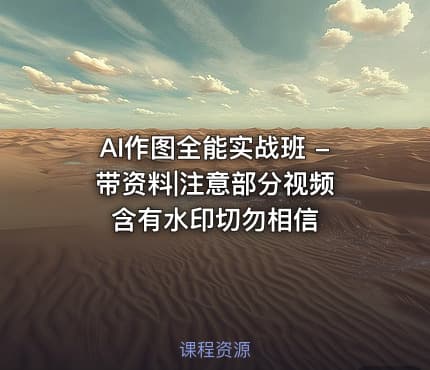 AI作图全能实战班 - 带资料|注意部分视频含有水印切勿相信