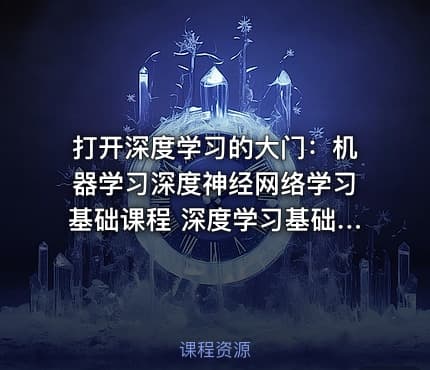 打开深度学习的大门：机器学习深度神经网络学习基础课程 深度学习基础必备课程