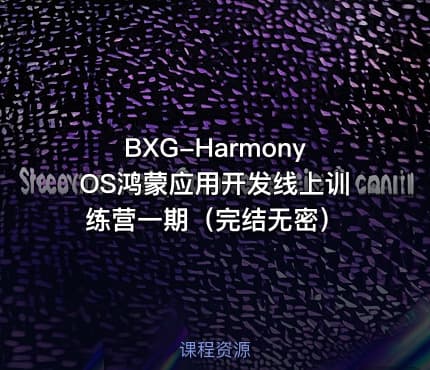 BXG-HarmonyOS鸿蒙应用开发线上训练营一期（完结无密）