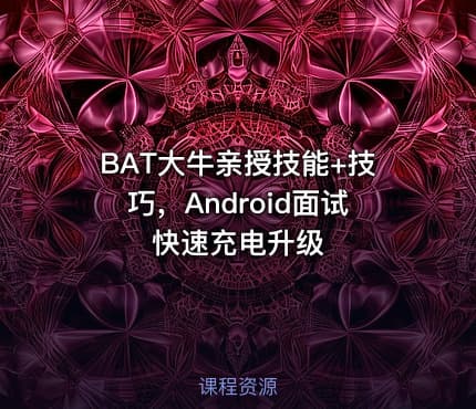 BAT大牛亲授技能+技巧，Android面试快速充电升级