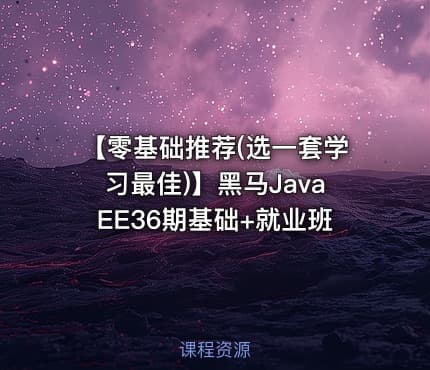 【零基础推荐(选一套学习最佳)】黑马JavaEE36期基础+就业班