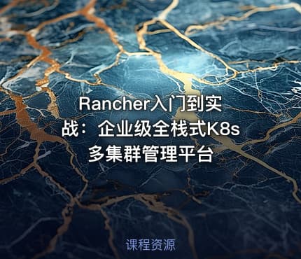 Rancher入门到实战：企业级全栈式K8s多集群管理平台