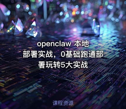 openclaw 本地部署实战，0基础跑通部署玩转5大实战