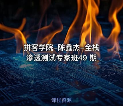 拼客学院-陈鑫杰-全栈渗透测试专家班49 期