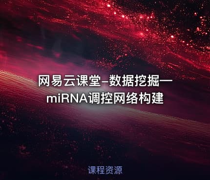 网易云课堂-数据挖掘—miRNA调控网络构建