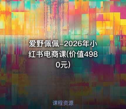 爱野佩佩-2026年小红书电商课(价值4980元)
