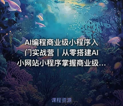 AI编程商业级小程序入门实战营｜从零搭建AI小网站小程序掌握商业级开发方法
