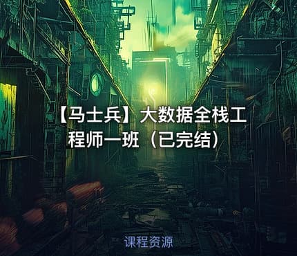 【马士兵】大数据全栈工程师一班（已完结）