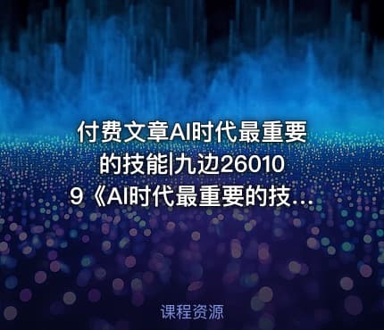 付费文章AI时代最重要的技能|九边260109《AI时代最重要的技能》