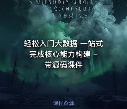 轻松入门大数据 一站式完成核心能力构建 - 带源码课件