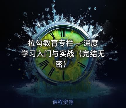 拉勾教育专栏 - 深度学习入门与实战（完结无密）