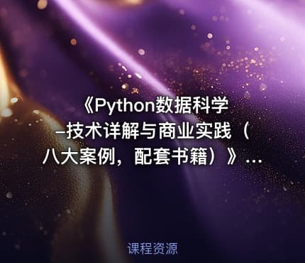 《Python数据科学-技术详解与商业实践（八大案例，配套书籍）》 - 带源码课件