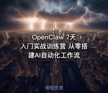 OpenClaw 7天入门实战训练营 从零搭建AI自动化工作流