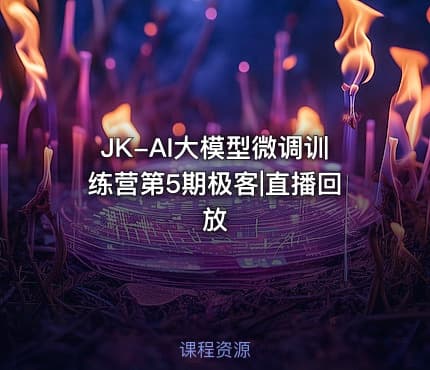 JK-AI大模型微调训练营第5期极客|直播回放