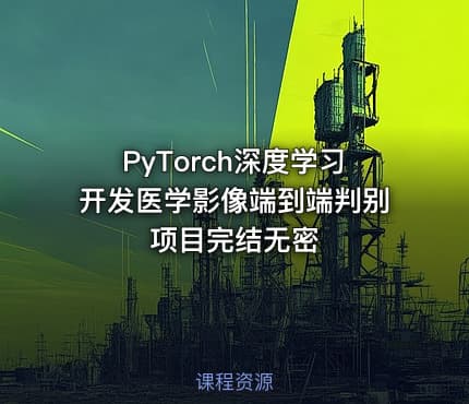 PyTorch深度学习开发医学影像端到端判别项目完结无密