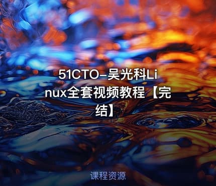 51CTO-吴光科Linux全套视频教程【完结】