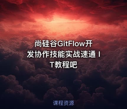 尚硅谷GitFlow开发协作技能实战速通 IT教程吧