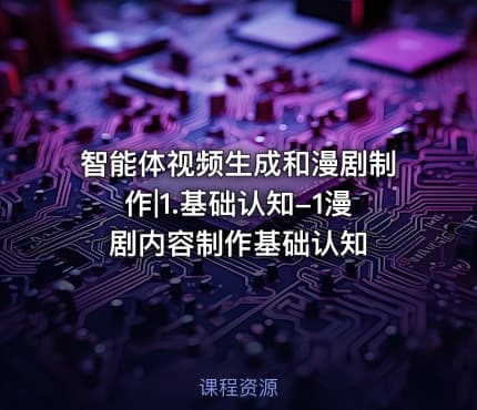 智能体视频生成和漫剧制作|1.基础认知-1漫剧内容制作基础认知