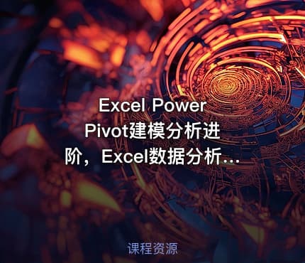 Excel Power Pivot建模分析进阶，Excel数据分析培训教程 免费下载 (价值198元)