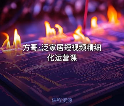 方哥·泛家居短视频精细化运营课