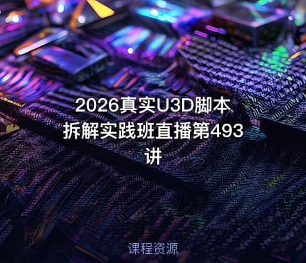 2026真实U3D脚本拆解实践班直播第493讲