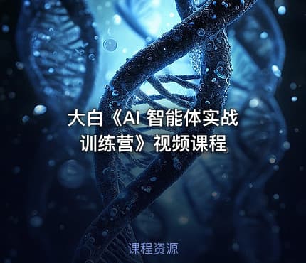 大白《AI 智能体实战训练营》视频课程