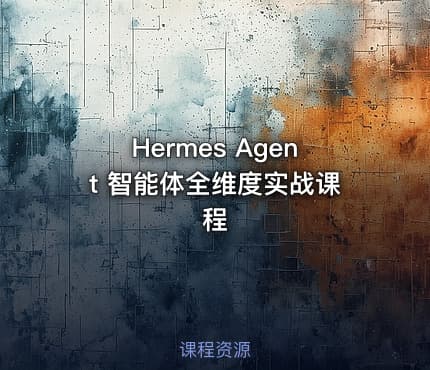 Hermes Agent 智能体全维度实战课程