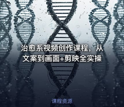 治愈系视频创作课程，从文案到画面+剪映全实操