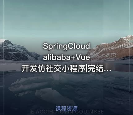 SpringCloudalibaba+Vue开发仿社交小程序|完结无密 - IT网课学习吧