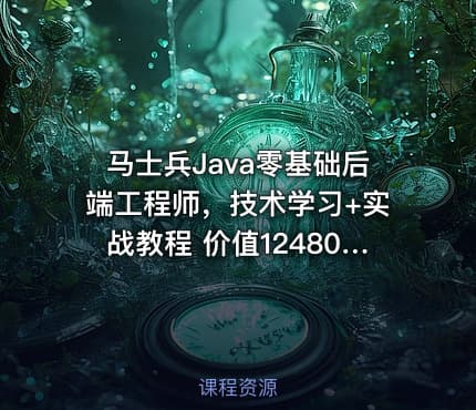 马士兵Java零基础后端工程师，技术学习+实战教程 价值12480元(内容更新)