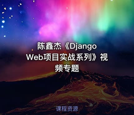 陈鑫杰《Django Web项目实战系列》视频专题