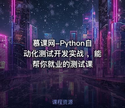 慕课网-Python自动化测试开发实战 ，能帮你就业的测试课