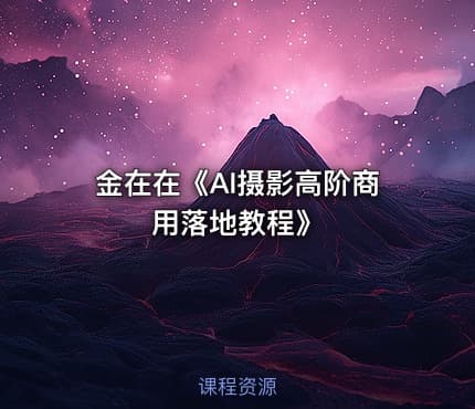 金在在《AI摄影高阶商用落地教程》